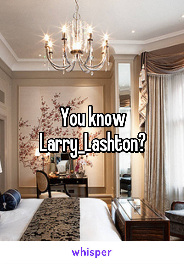 You know Larry_Lashton?