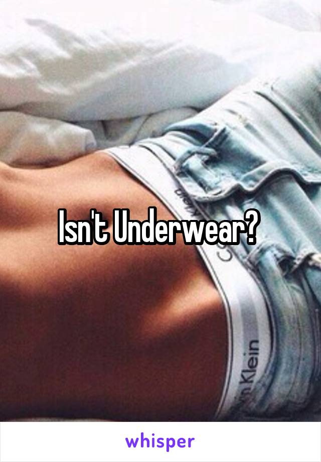 Isn't Underwear? 