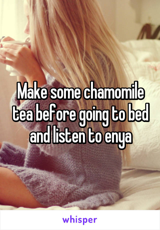 Make some chamomile tea before going to bed and listen to enya