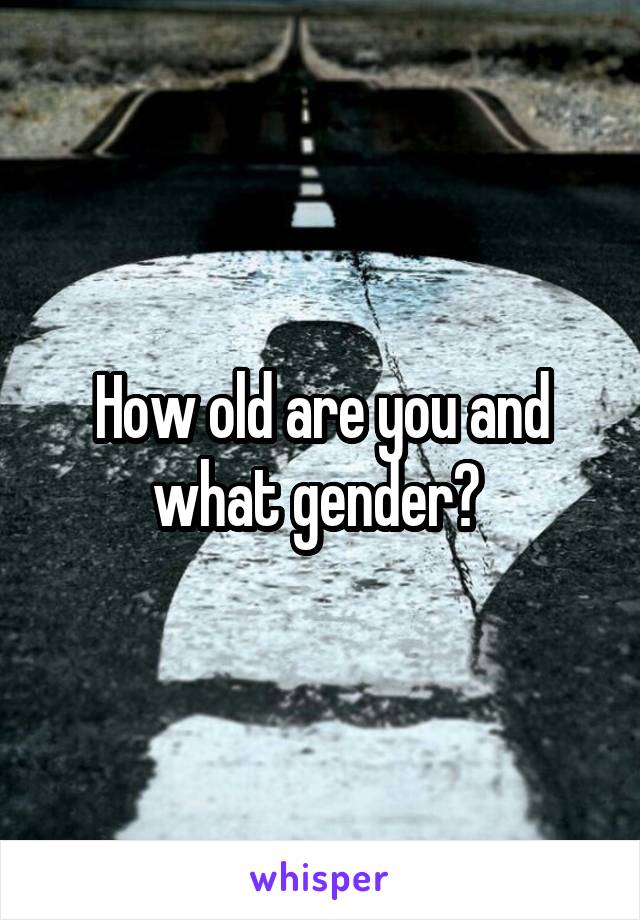 How old are you and what gender? 