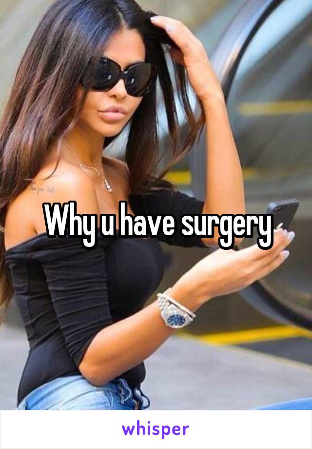 Why u have surgery