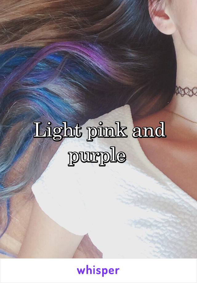 Light pink and purple 