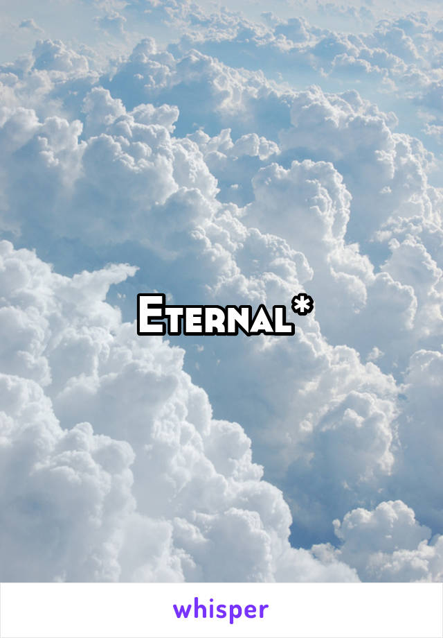 Eternal*