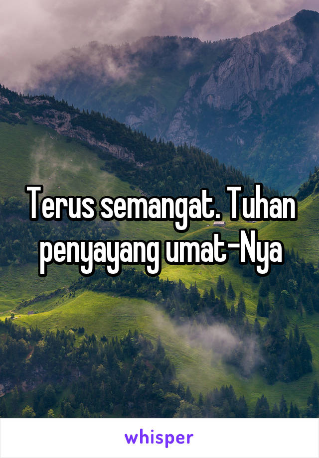 Terus semangat. Tuhan penyayang umat-Nya