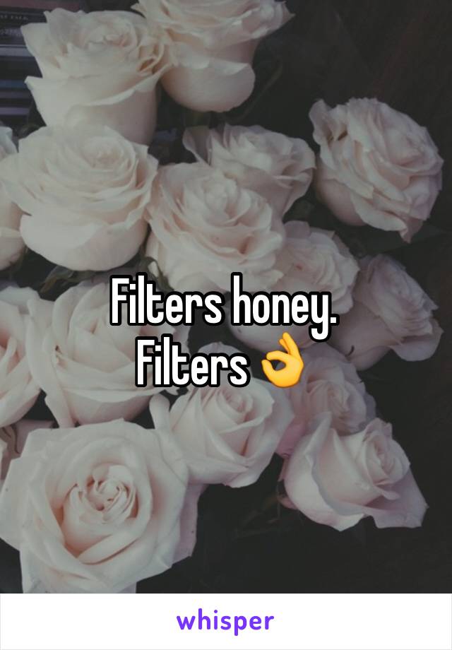 Filters honey.
Filters👌