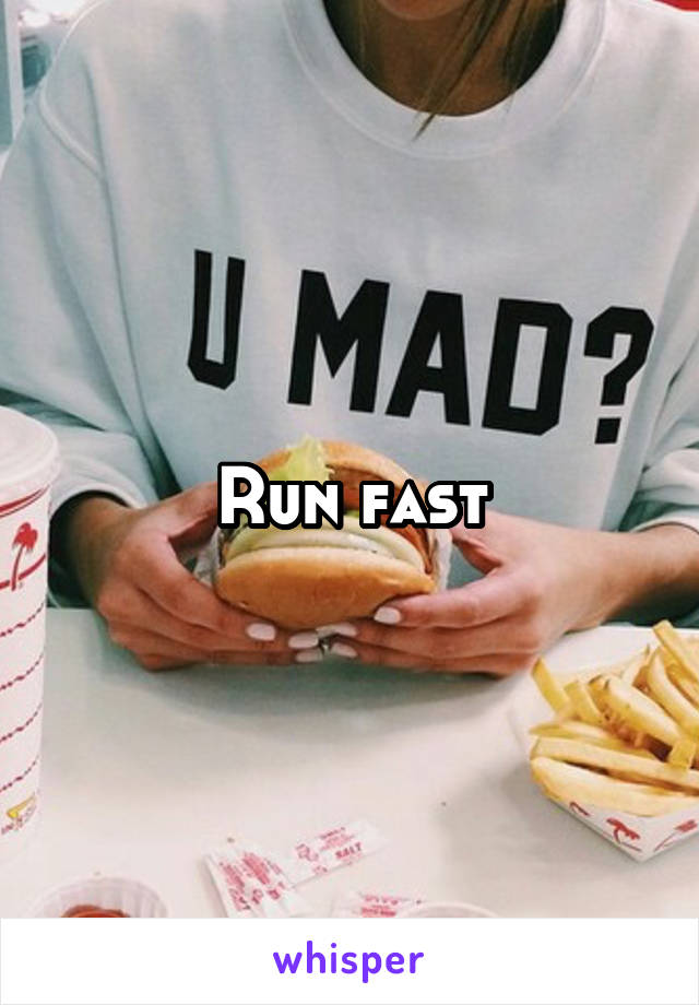 Run fast
