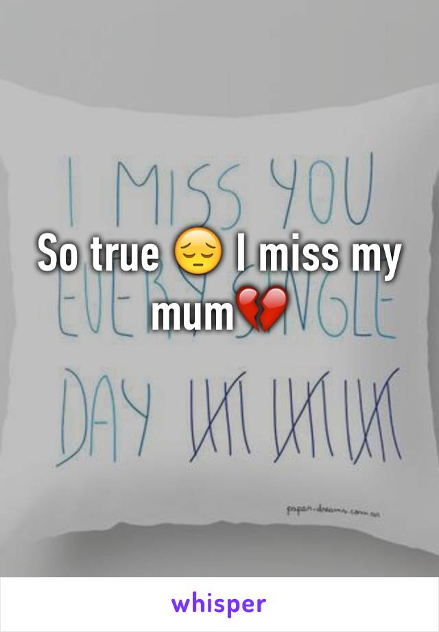 So true 😔 I miss my mum💔