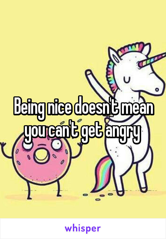 Being nice doesn't mean you can't get angry 