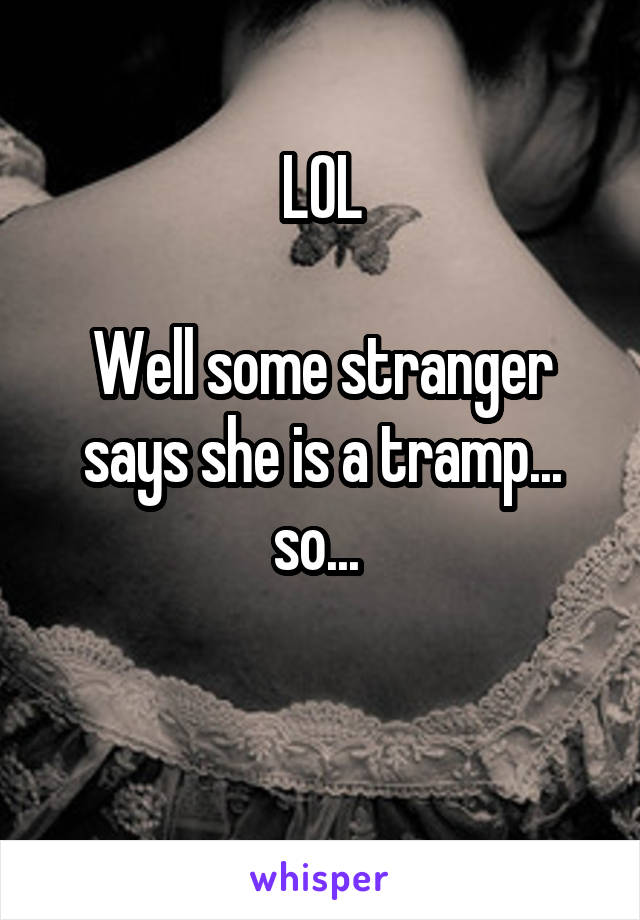 LOL

Well some stranger says she is a tramp... so... 

