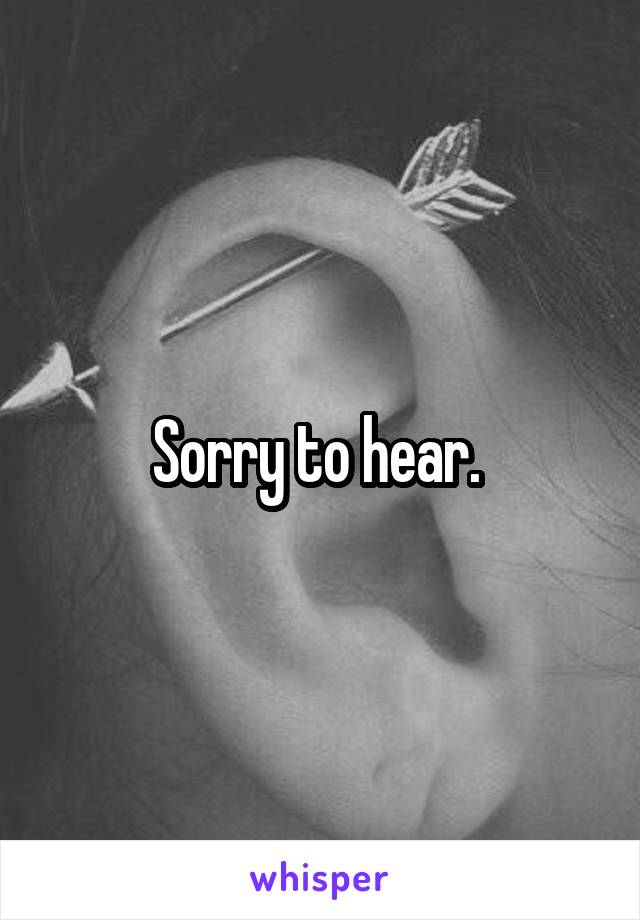 Sorry to hear. 