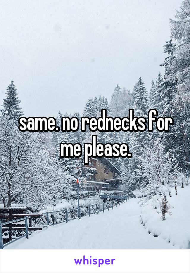 same. no rednecks for me please.