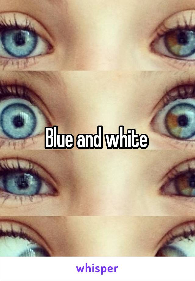 Blue and white 