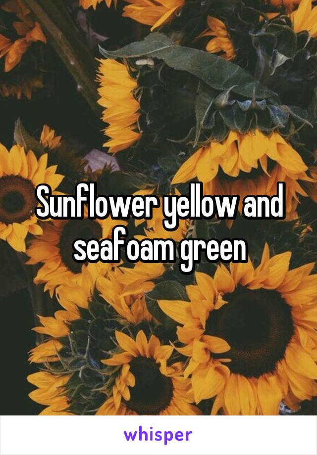 Sunflower yellow and seafoam green