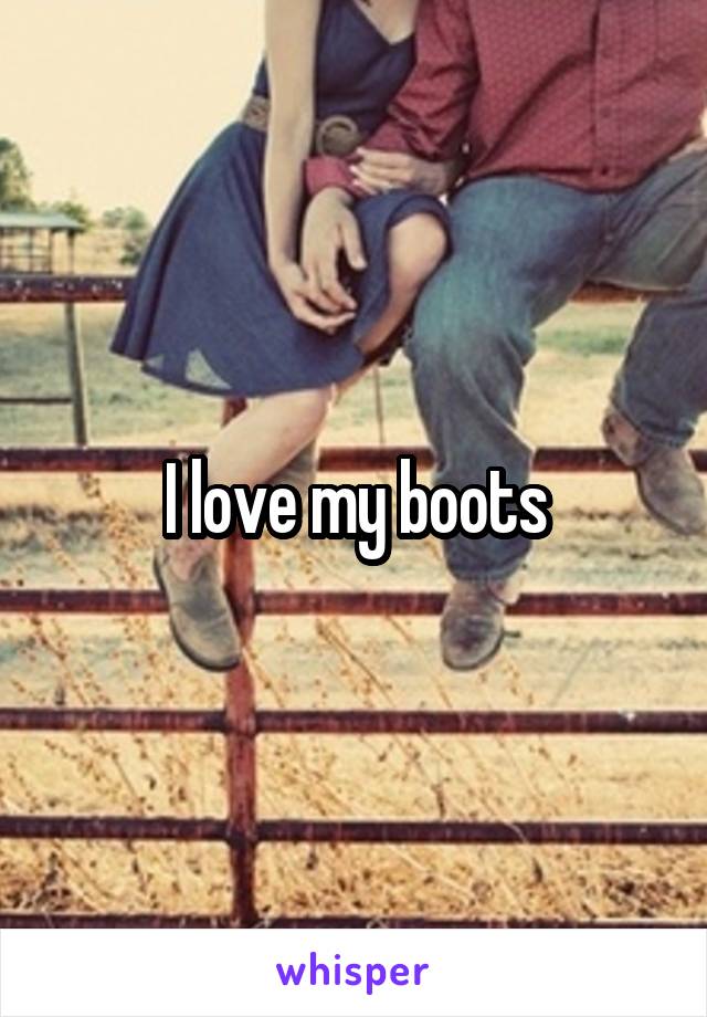 I love my boots