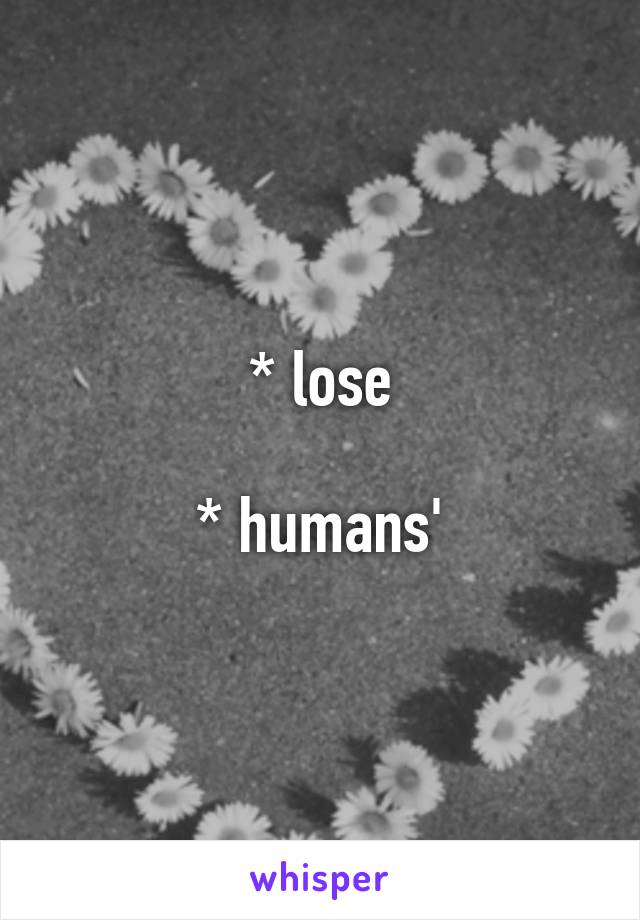 * lose

* humans'