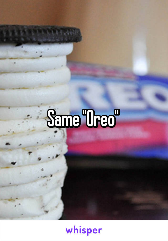 Same "Oreo" 