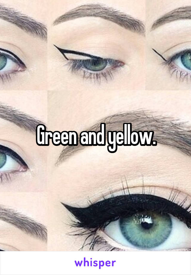 Green and yellow.