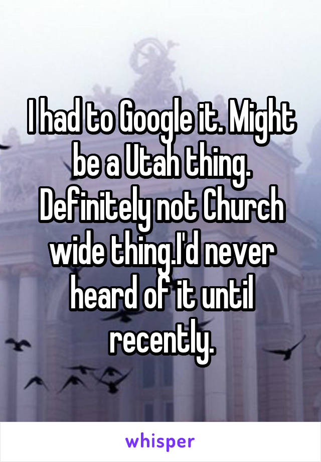 I had to Google it. Might be a Utah thing. Definitely not Church wide thing.I'd never heard of it until recently.