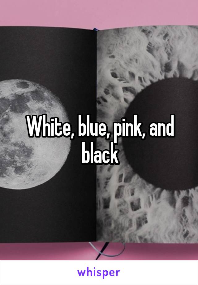 White, blue, pink, and black