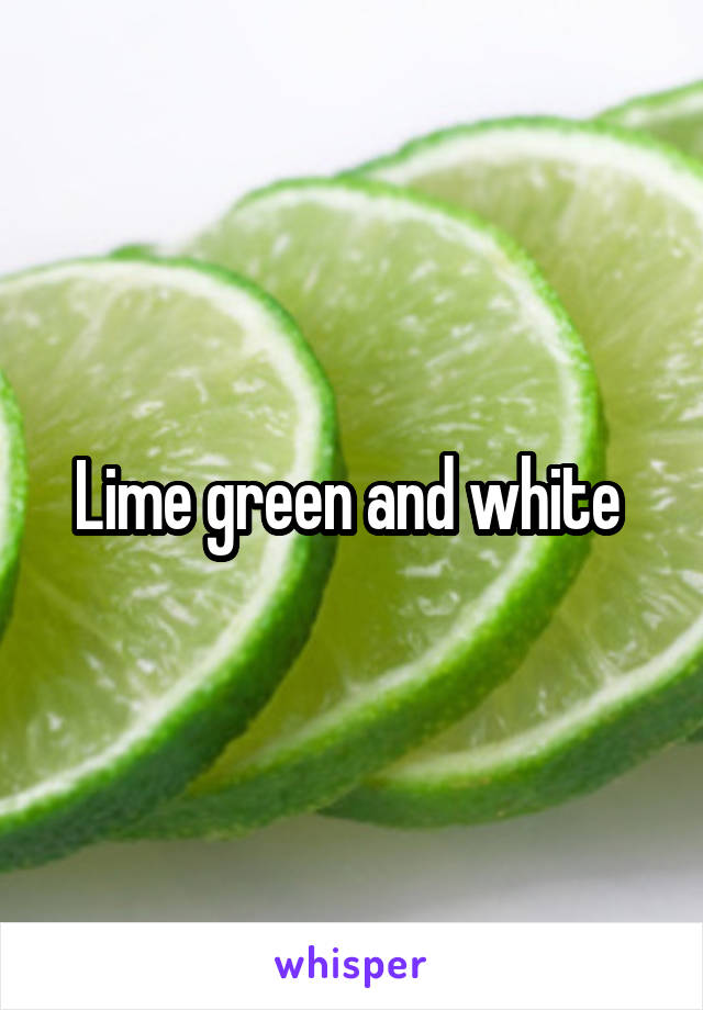 Lime green and white 