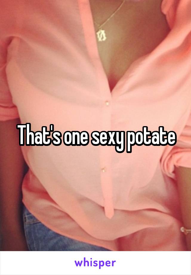 That's one sexy potate