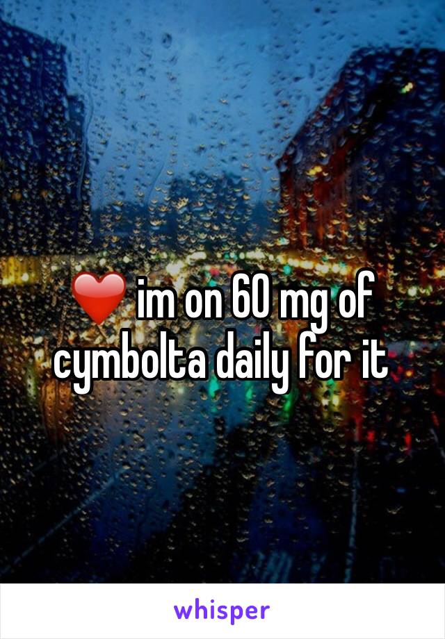 ❤️ im on 60 mg of cymbolta daily for it 