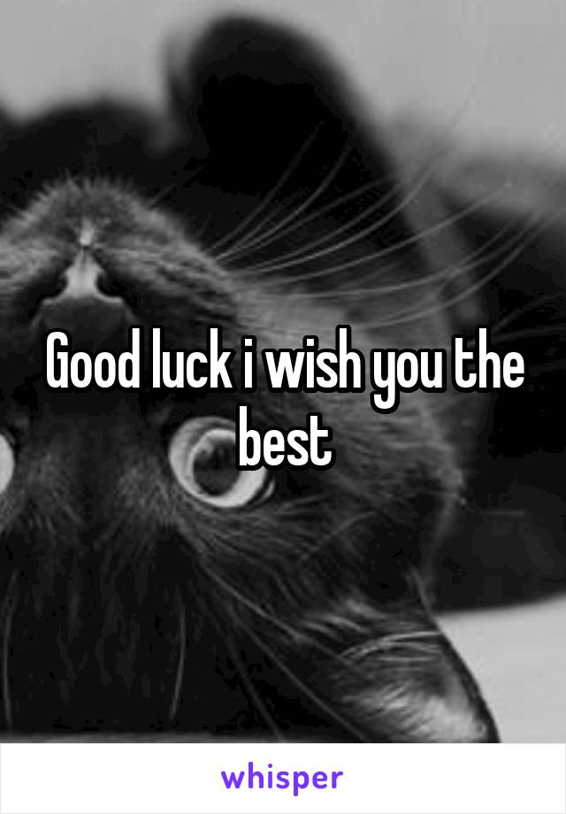 Good luck i wish you the best