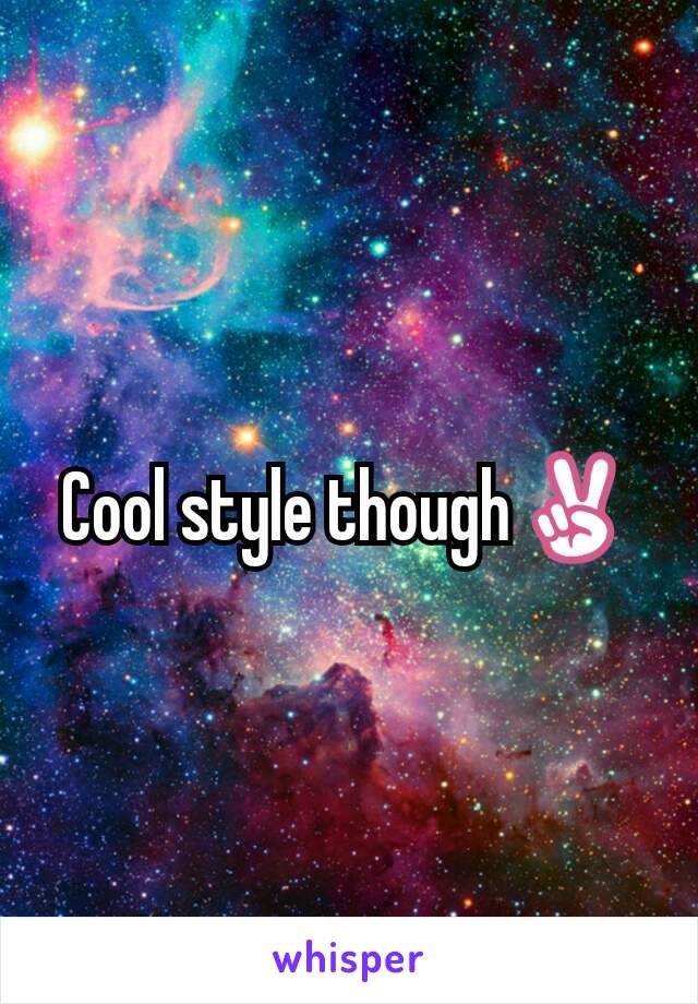 Cool style though✌