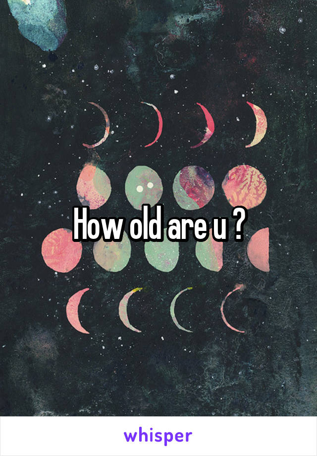 How old are u ?