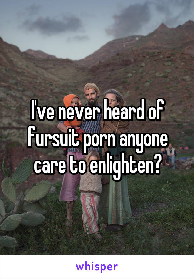 I've never heard of fursuit porn anyone care to enlighten?