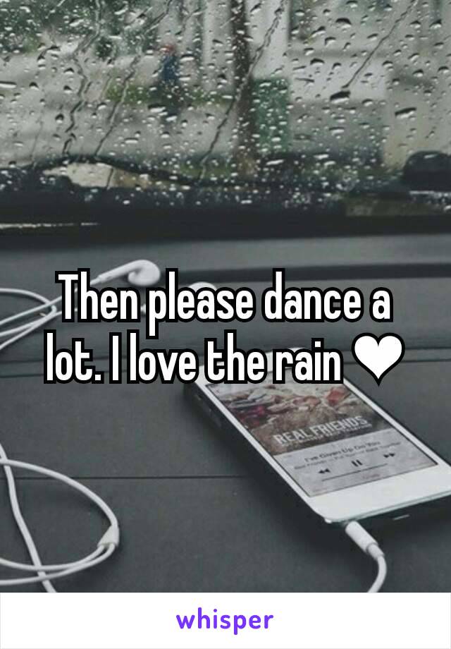 Then please dance a lot. I love the rain ❤