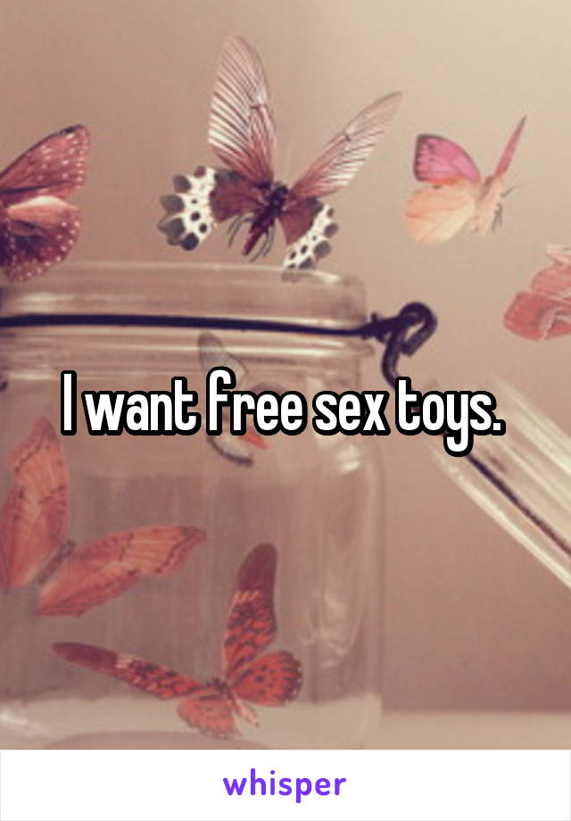 I want free sex toys. 