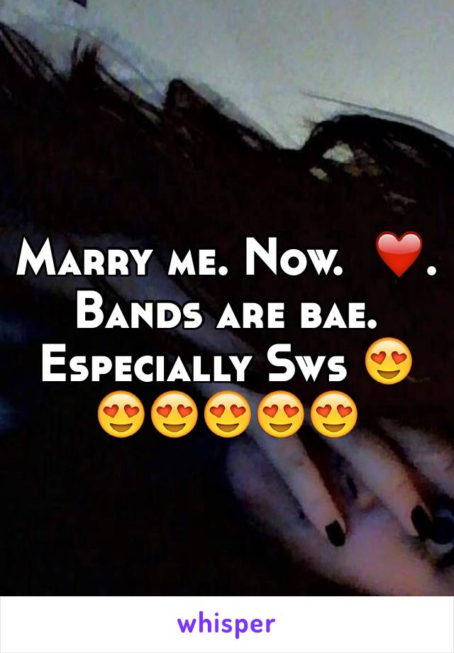 Marry me. Now.  ❤️. Bands are bae. Especially Sws 😍😍😍😍😍😍