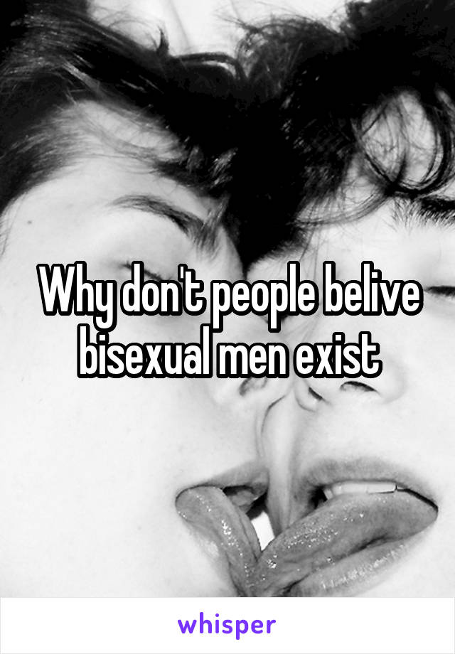Why don't people belive bisexual men exist