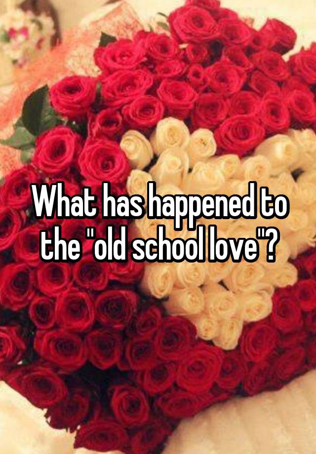 what-has-happened-to-the-old-school-love