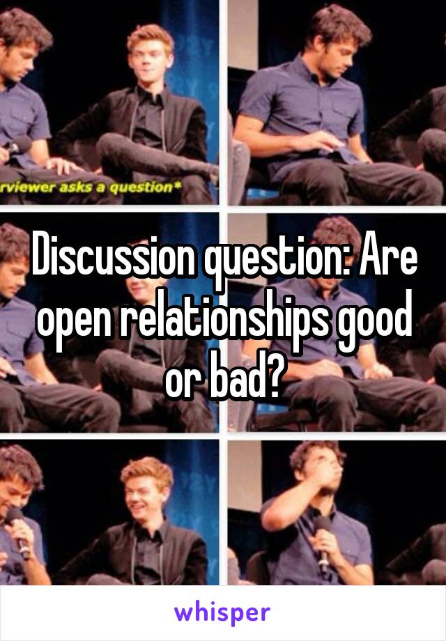 Discussion question: Are open relationships good or bad?