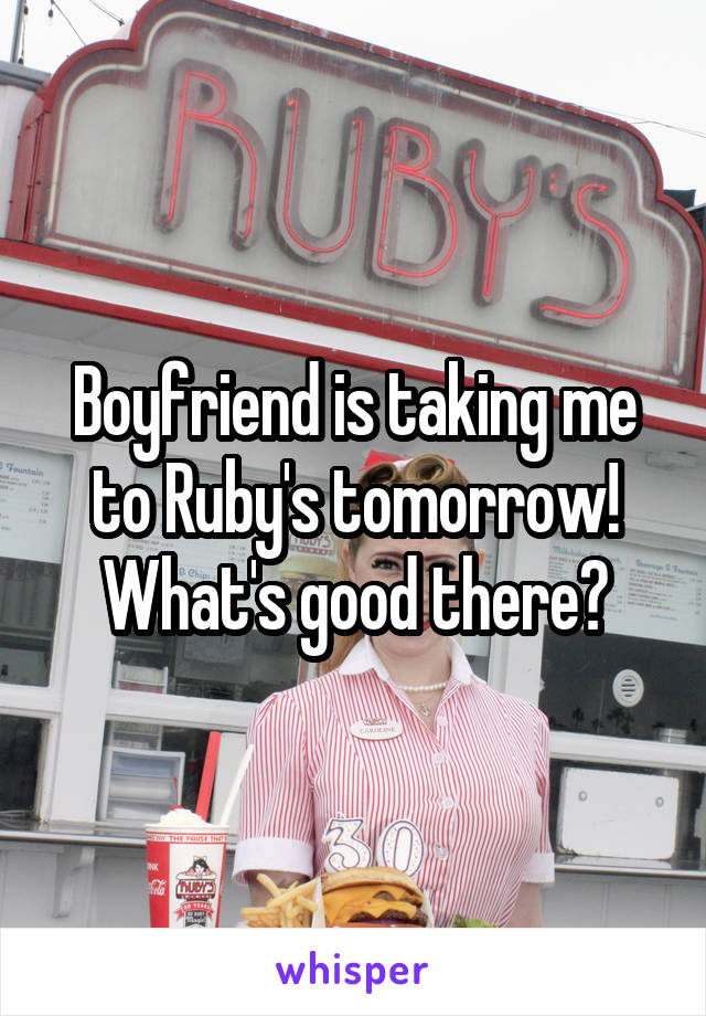 Boyfriend is taking me to Ruby's tomorrow!
What's good there?