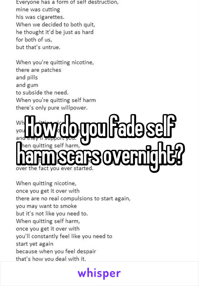How do you fade self harm scars overnight?