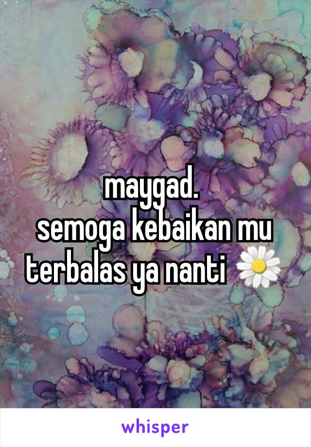 maygad. 
semoga kebaikan mu terbalas ya nanti 🌼