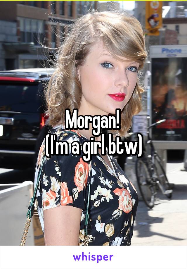 Morgan! 
(I'm a girl btw)