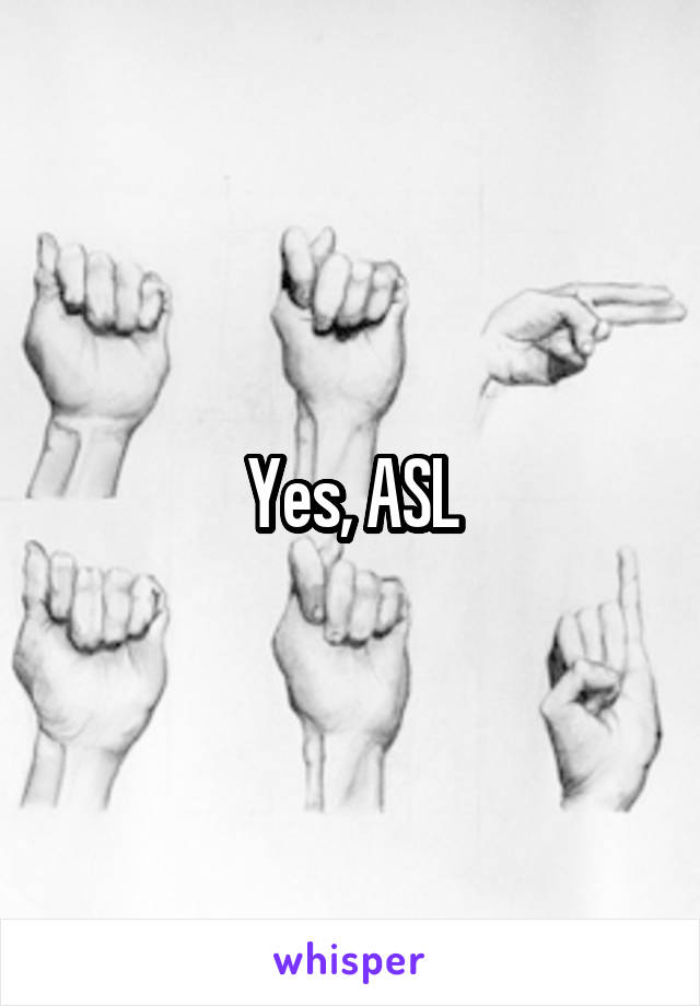 Yes, ASL