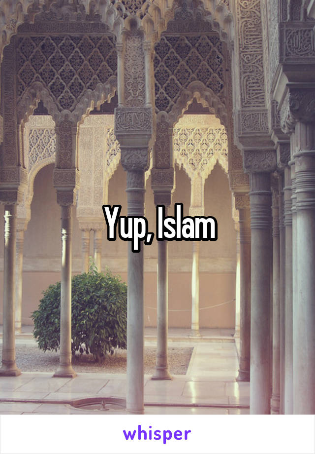 Yup, Islam