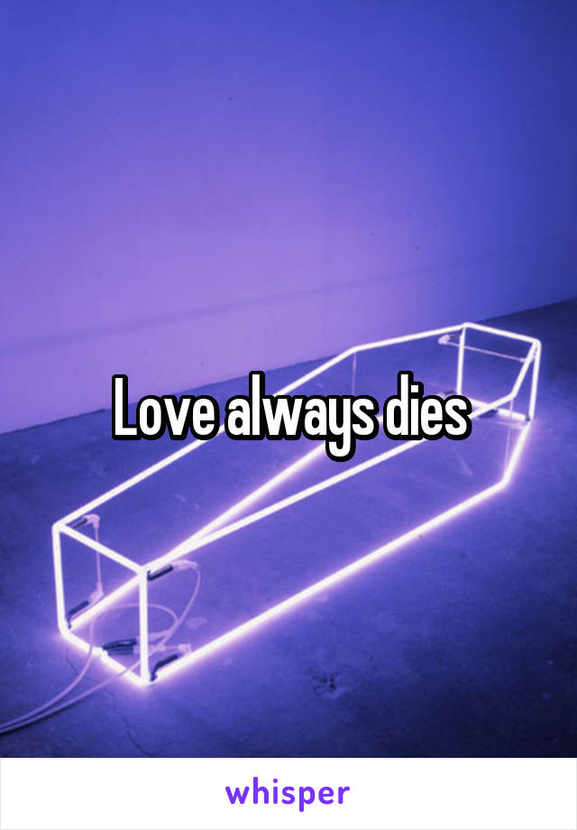 Love always dies