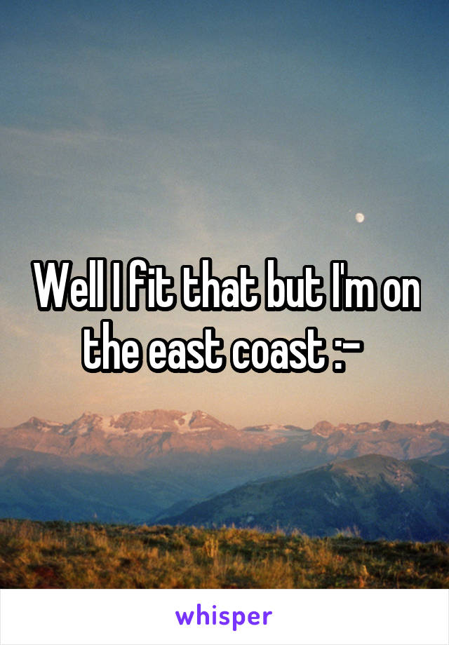 Well I fit that but I'm on the east coast :-\ 