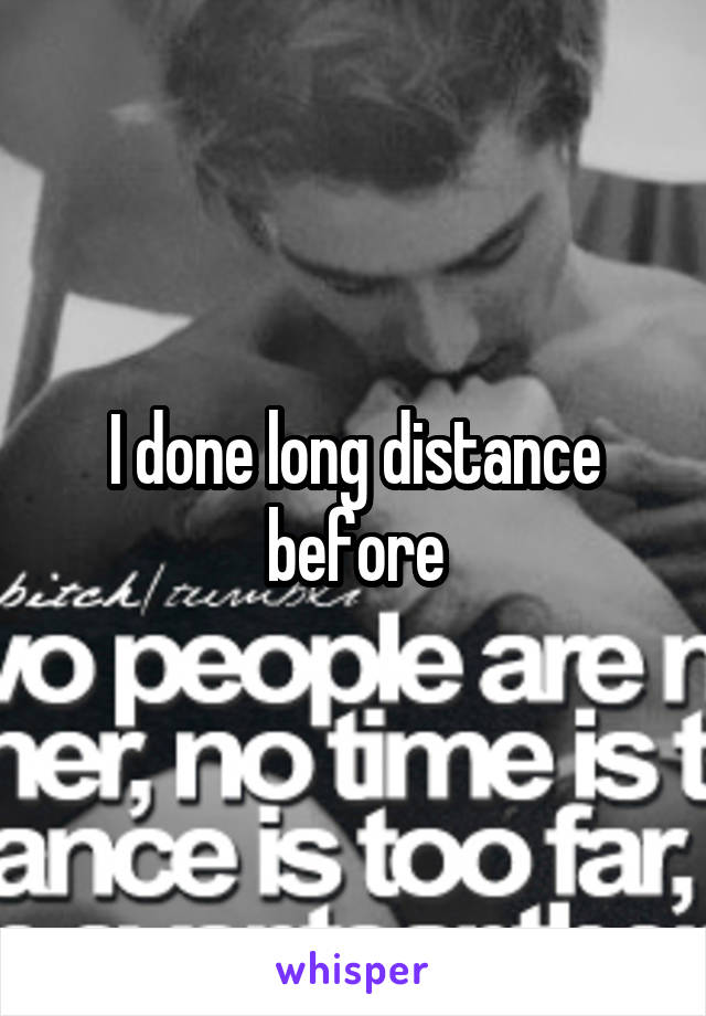 I done long distance before