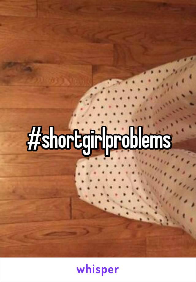 #shortgirlproblems