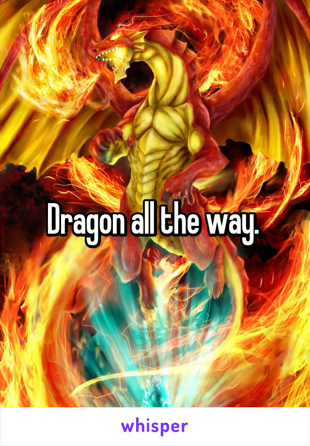 Dragon all the way. 