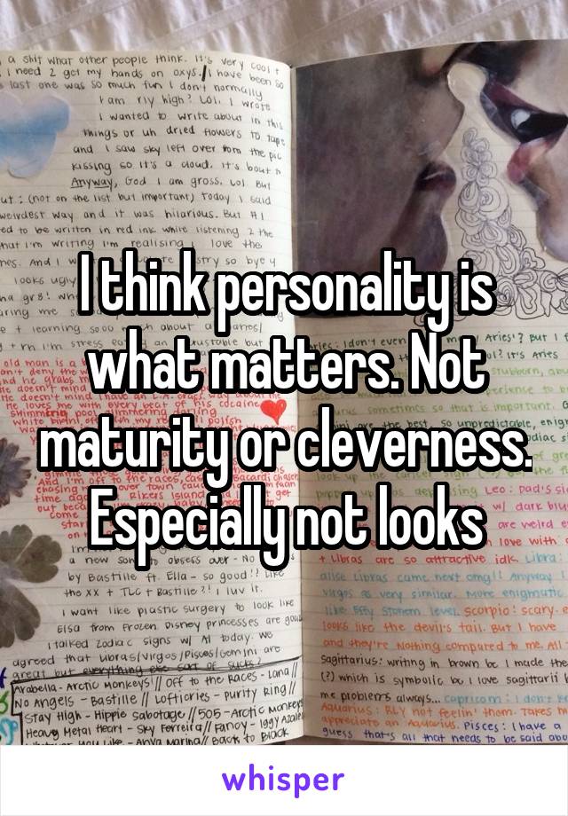 I think personality is what matters. Not maturity or cleverness. Especially not looks