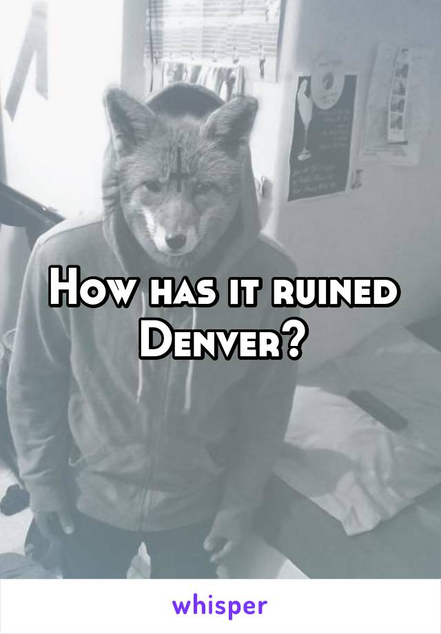 How has it ruined Denver?