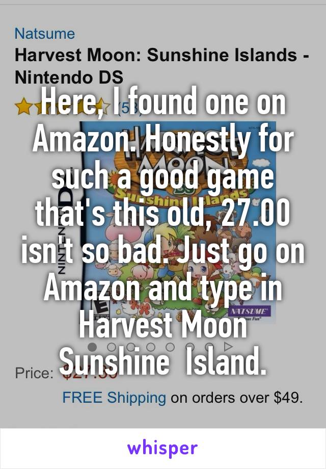 Here, I found one on Amazon. Honestly for such a good game that's this old, 27.00 isn't so bad. Just go on Amazon and type in Harvest Moon Sunshine  Island.